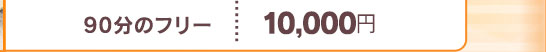 [ 90分のフリー]　⇒　10,000円